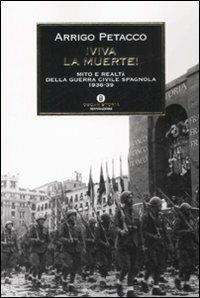 Viva la muerte! Mito e realtà della guerra civile spagnola 1936-1939 - Arrigo Petacco - Libro Mondadori 2008, Oscar storia | Libraccio.it