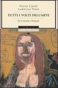Tutti i volti dell'arte. Da Leonardo a Basquiat - Flavio Caroli, Lodovico Festa - Libro Mondadori 2008, Oscar saggi | Libraccio.it