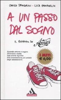 A un passo dal sogno. Il romanzo di «Amici» - Chicco Sfondrini, Luca Zanforlin - Libro Mondadori 2008, I miti | Libraccio.it
