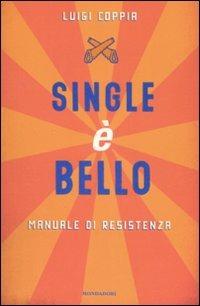 Single è bello. Manuale di resistenza - Luigi Coppia - Libro Mondadori 2007, Arcobaleno | Libraccio.it