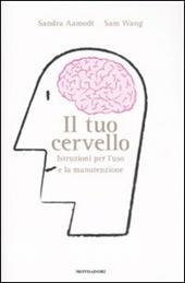 Il tuo cervello. Istruzioni per l'uso e la manutenzione