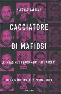Cacciatore di mafiosi. Le indagini, i pedinamenti, gli arresti di un magistrato in prima linea - Alfonso Sabella - Libro Mondadori 2008, Ingrandimenti | Libraccio.it