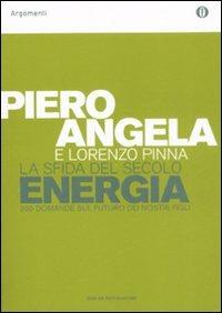 La sfida del secolo. Energia. 200 domande sul futuro dei nostri figli - Piero Angela, Lorenzo Pinna - Libro Mondadori 2008, Oscar argomenti | Libraccio.it