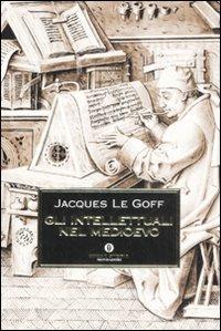 Gli intellettuali nel Medioevo - Jacques Le Goff - Libro Mondadori 2008, Oscar storia | Libraccio.it