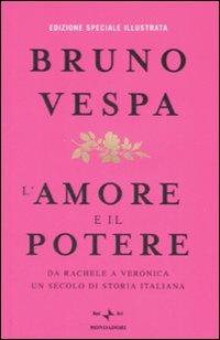 L' amore e il potere. Da Rachele a Veronica, un secolo di storia italiana. Ediz. illustrata - Bruno Vespa - Libro Mondadori 2007, I libri di Bruno Vespa | Libraccio.it