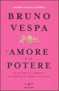 L' amore e il potere. Da Rachele a Veronica, un secolo di storia italiana. Ediz. illustrata - Bruno Vespa - Libro Mondadori 2007, I libri di Bruno Vespa | Libraccio.it