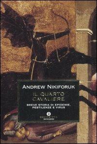 Il quarto cavaliere. Breve storia di epidemie, pestilenze e virus - Andrew Nikiforuk - Libro Mondadori 2008, Oscar storia | Libraccio.it