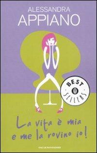 La vita è mia e me la rovino io! - Alessandra Appiano - Libro Mondadori 2008, Oscar bestsellers | Libraccio.it