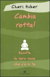 Cambia rotta! Ascolta la vera voce che c'è in te - Cheri Huber - Libro Mondadori 2008, Oscar varia | Libraccio.it