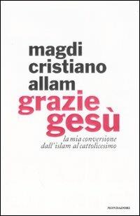 Grazie Gesù. La mia conversione dall'Islam al cattolicesimo - Magdi Cristiano Allam - Libro Mondadori 2008, Frecce | Libraccio.it