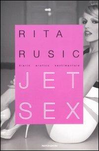 Jet sex. Diario erotico sentimentale - Rita Rusic - Libro Mondadori 2008 | Libraccio.it