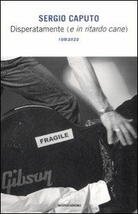Disperatamente (e in ritardo cane) - Sergio Caputo - Libro Mondadori 2008, Ingrandimenti | Libraccio.it
