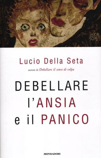 Debellare l'ansia e il panico - Lucio Della Seta - Libro Mondadori 2012, Ingrandimenti | Libraccio.it