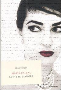 Maria Callas. Lettere d'amore - Renzo Allegri - Libro Mondadori 2008, Ingrandimenti | Libraccio.it