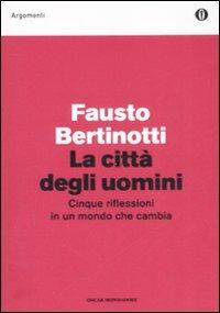 La città degli uomini. Cinque riflessioni in un mondo che cambia - Fausto Bertinotti - Libro Mondadori 2008, Oscar argomenti | Libraccio.it