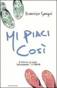 Mi piaci così - Francesco Gungui - Libro Mondadori 2008 | Libraccio.it