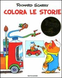 Colora le storie. Ediz. illustrata - Richard Scarry - Libro Mondadori 2008, I libri di Richard Scarry | Libraccio.it
