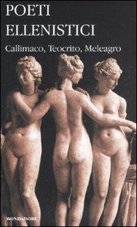 Poeti ellenistici. Callimaco, Teocrito, Meleagro. Testo greco a fronte  - Libro Mondadori 2008, I classici collezione | Libraccio.it