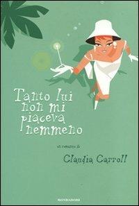 Tanto lui non mi piaceva nemmeno - Claudia Carroll - Libro Mondadori 2008, Omnibus | Libraccio.it