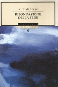 Rifondazione della fede - Vito Mancuso - Libro Mondadori 2008, Oscar saggi | Libraccio.it