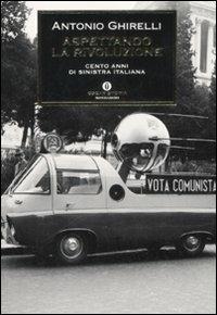 Aspettando la rivoluzione. Cento anni di sinistra italiana - Antonio Ghirelli - Libro Mondadori 2008, Oscar storia | Libraccio.it