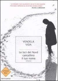 Le luci del nord cancellino il tuo nome - Vendela Vida - Libro Mondadori 2008, Strade blu. Fiction | Libraccio.it