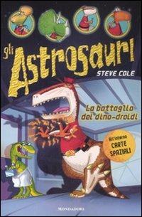 La battaglia dei dino-droidi. Gli Astrosauri. Vol. 7 - Steve Cole - Libro Mondadori 2008 | Libraccio.it