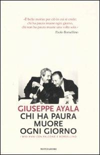 Chi ha paura muore ogni giorno. I miei anni con Falcone e Borsellino - Giuseppe Ayala - Libro Mondadori 2008, Ingrandimenti | Libraccio.it