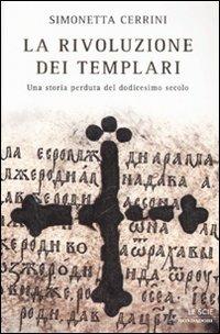 La rivoluzione dei templari. Una storia perduta del dodicesimo secolo - Simonetta Cerrini - Libro Mondadori 2008, Le scie | Libraccio.it