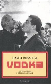 Vodka. Superalcolici e socialismo reale - Carlo Rossella - Libro Mondadori 2008 | Libraccio.it