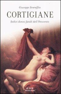 Cortigiane. Sedici donne fatali dell'Ottocento - Giuseppe Scaraffia - Libro Mondadori 2008, Le scie | Libraccio.it