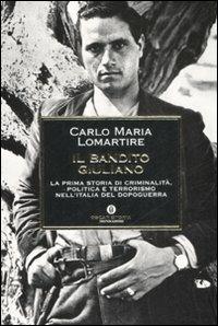 Il bandito Giuliano. La prima storia di criminalità, politica e terrorismo nell'Italia del dopoguerra - Carlo Maria Lomartire - Libro Mondadori 2008, Oscar storia | Libraccio.it