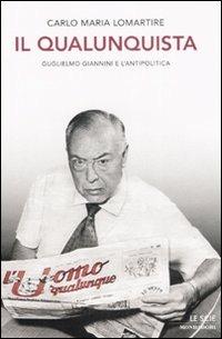 Il qualunquista. Guglielmo Giannini e l'antipolitica - Carlo Maria Lomartire - Libro Mondadori 2008, Le scie | Libraccio.it