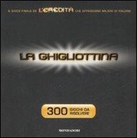 La ghigliottina. 300 giochi da risolvere  - Libro Mondadori 2008 | Libraccio.it