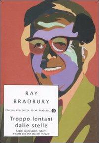 Troppo lontani dalle stelle. Saggi su passato, futuro e tutto ciò che sta nel mezzo - Ray Bradbury - Libro Mondadori 2008, Piccola biblioteca oscar | Libraccio.it