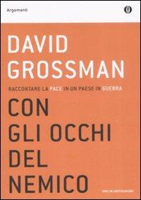 Con gli occhi del nemico. Raccontare la pace in un paese in guerra - David Grossman - Libro Mondadori 2008, Oscar argomenti | Libraccio.it