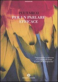 Per un parlare efficace - Plutarco - Libro Mondadori 2008, Oscar saggezze | Libraccio.it