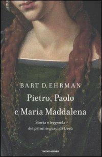 Pietro, Paolo e Maria Maddalena. Storia e leggenda dei primi seguaci di Gesù - Bart D. Ehrman - Libro Mondadori 2008, Saggi | Libraccio.it