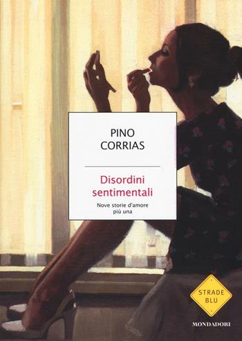 Disordini sentimentali. Nove storie d'amore più una - Pino Corrias - Libro Mondadori 2016, Strade blu. Non Fiction | Libraccio.it