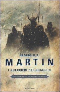 I guerrieri del ghiaccio. Le Cronache del ghiaccio e del fuoco. Vol. 10 - George R. R. Martin - Libro Mondadori 2011, Omnibus | Libraccio.it
