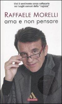 Ama e non pensare - Raffaele Morelli - Libro Mondadori 2008, I miti | Libraccio.it
