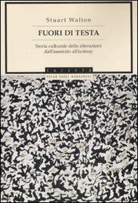 Fuori di testa. Storia culturale delle alterazioni dall'assenzio all'ecstasy - Stuart Walton - Libro Mondadori 2008, Oscar saggi | Libraccio.it