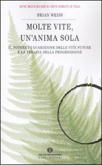 Molte vite, un'anima sola. Il potere di guarigione delle vite future e la terapia della progressione - Brian L. Weiss - Libro Mondadori 2008, Oscar nuovi misteri | Libraccio.it