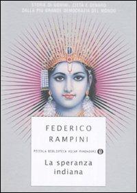 La speranza indiana. Storie di uomini, città e denaro dalla più grande democrazia del mondo - Federico Rampini - Libro Mondadori 2008, Piccola biblioteca oscar | Libraccio.it