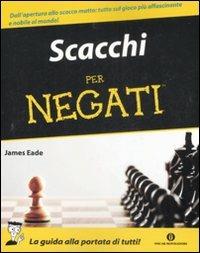 Scacchi per negati - James Eade - Libro Mondadori 2008, Oscar manuali | Libraccio.it