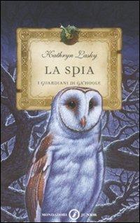 La spia. I guardiani di Ga'Hoole. Vol. 5 - Kathryn Lasky - Libro Mondadori 2008, Junior Fantasy | Libraccio.it