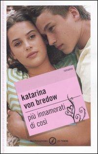 Più innamorati di così - Katarina von Bredow - Libro Mondadori 2008, Gaia junior | Libraccio.it