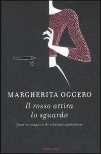 Il rosso attira lo sguardo. Quattro stagioni di relazioni pericolose - Margherita Oggero - Libro Mondadori 2008, Omnibus | Libraccio.it