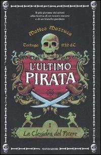 La clessidra del potere. L'ultimo pirata. Vol. 1 - Matteo Mazzuca - Libro Mondadori 2008, I Grandi | Libraccio.it
