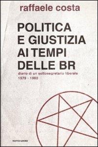 Politica e giustizia ai tempi delle BR. Diario di un sottosegretario liberale 1979-1980 - Raffaele Costa - Libro Mondadori 2008 | Libraccio.it